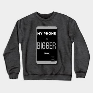 ...Bigger Than Your Phone Crewneck Sweatshirt